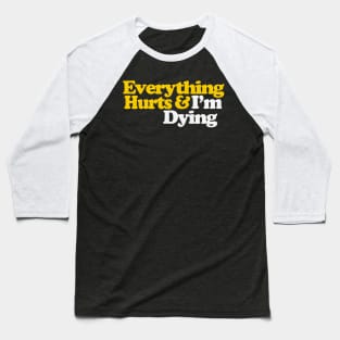 Everything Hurts & I'm Dying Baseball T-Shirt